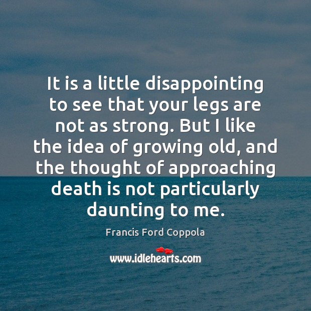 It is a little disappointing to see that your legs are not Francis Ford Coppola Picture Quote
