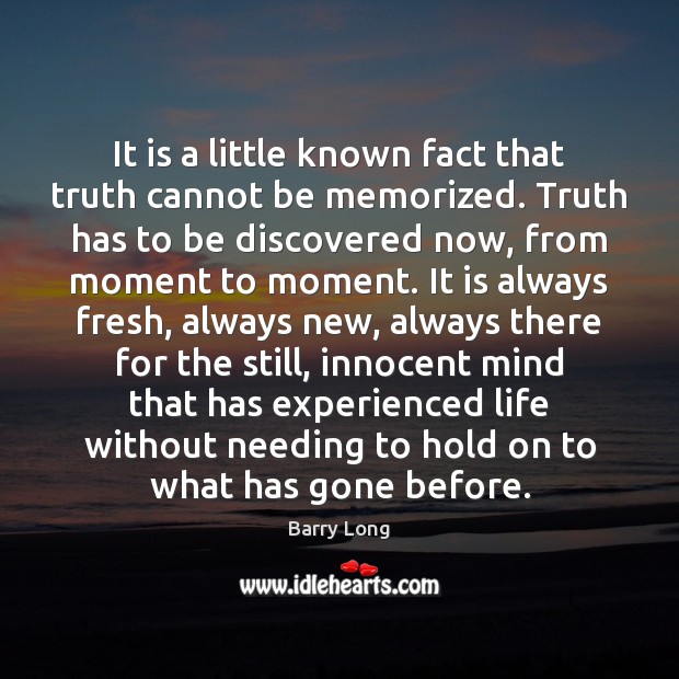 It is a little known fact that truth cannot be memorized. Truth Barry Long Picture Quote