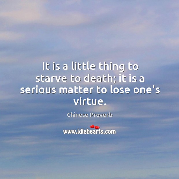 It is a little thing to starve to death; it is a serious matter to lose one’s virtue. Chinese Proverbs Image