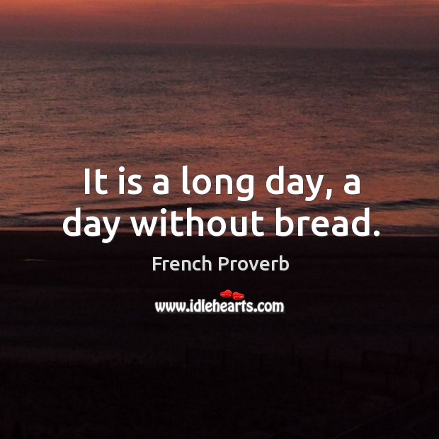 It is a long day, a day without bread. Image