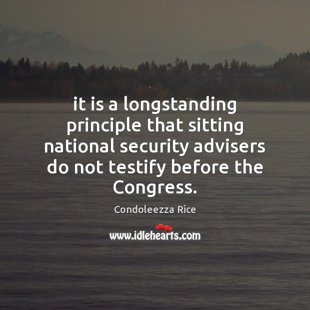 It is a longstanding principle that sitting national security advisers do not Condoleezza Rice Picture Quote