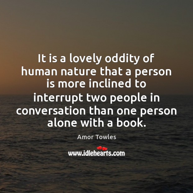 It is a lovely oddity of human nature that a person is Amor Towles Picture Quote