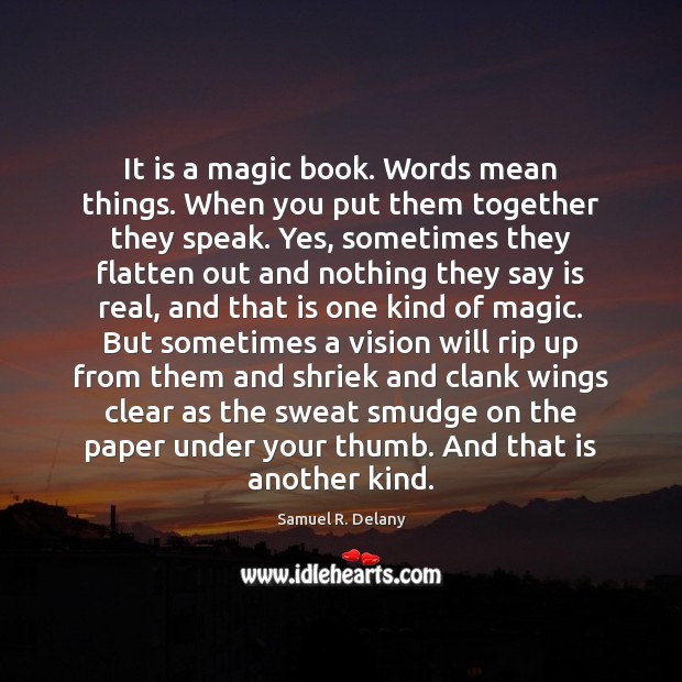 It is a magic book. Words mean things. When you put them Samuel R. Delany Picture Quote