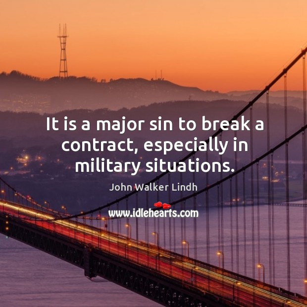 It is a major sin to break a contract, especially in military situations. John Walker Lindh Picture Quote