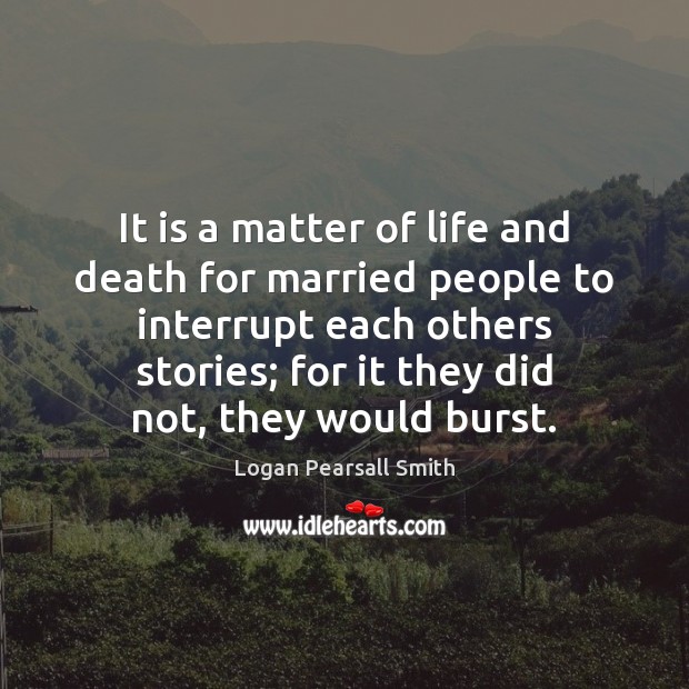 It is a matter of life and death for married people to Logan Pearsall Smith Picture Quote
