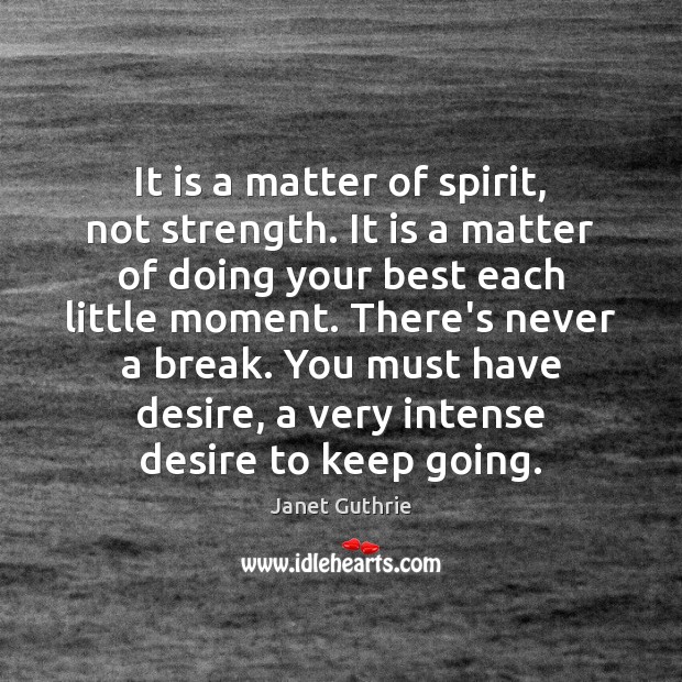 It is a matter of spirit, not strength. It is a matter Janet Guthrie Picture Quote