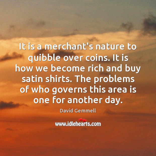 It is a merchant’s nature to quibble over coins. It is how David Gemmell Picture Quote