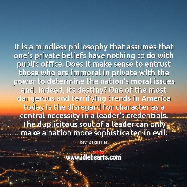It is a mindless philosophy that assumes that one’s private beliefs have Ravi Zacharias Picture Quote
