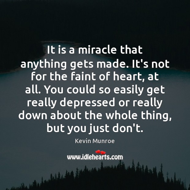 It is a miracle that anything gets made. It’s not for the Kevin Munroe Picture Quote