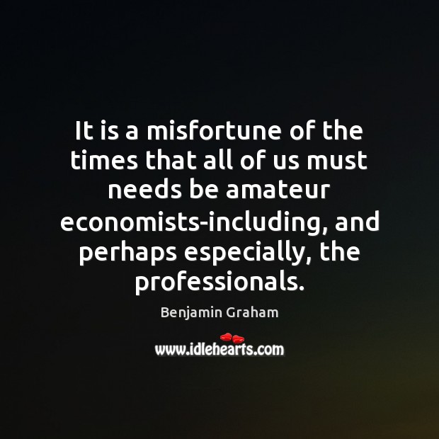 It is a misfortune of the times that all of us must Benjamin Graham Picture Quote