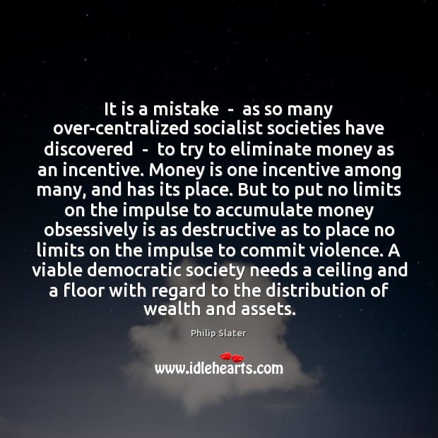 It is a mistake  –  as so many over-centralized socialist societies have Philip Slater Picture Quote