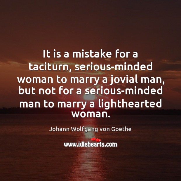It is a mistake for a taciturn, serious-minded woman to marry a Image