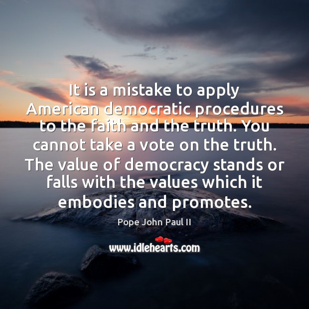 It is a mistake to apply American democratic procedures to the faith Value Quotes Image