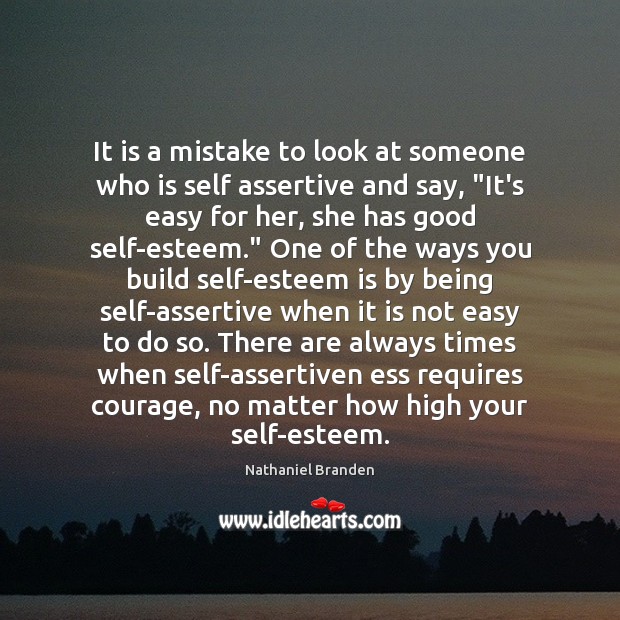 It is a mistake to look at someone who is self assertive Nathaniel Branden Picture Quote