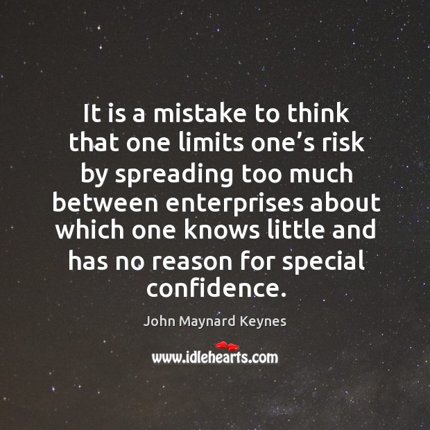 It is a mistake to think that one limits one’s risk John Maynard Keynes Picture Quote