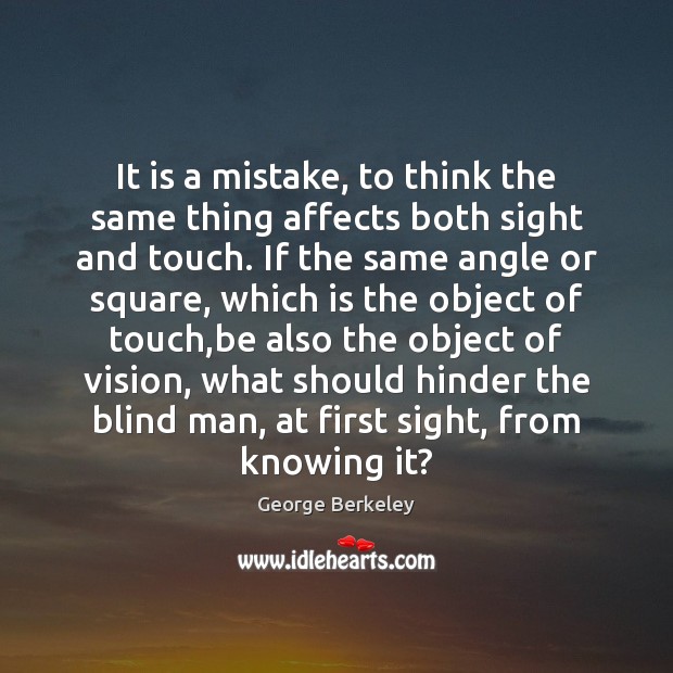 It is a mistake, to think the same thing affects both sight George Berkeley Picture Quote