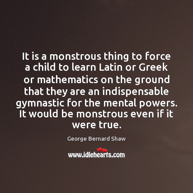It is a monstrous thing to force a child to learn Latin Image