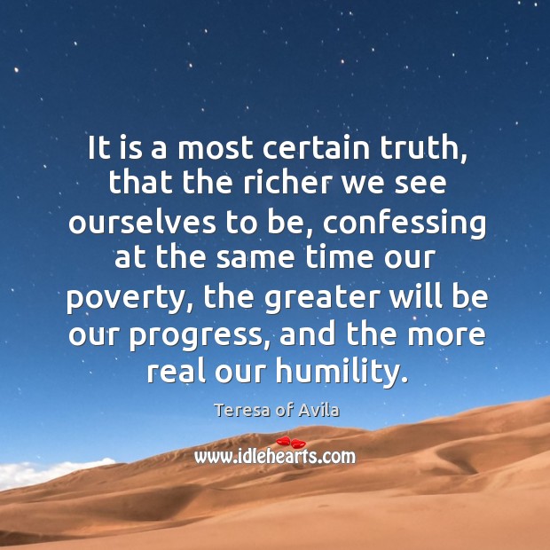 It is a most certain truth, that the richer we see ourselves Humility Quotes Image