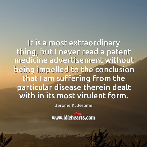 It is a most extraordinary thing, but I never read a patent medicine advertisement Jerome K. Jerome Picture Quote