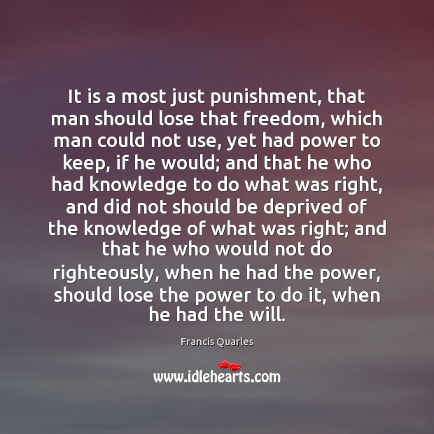 It is a most just punishment, that man should lose that freedom, Francis Quarles Picture Quote
