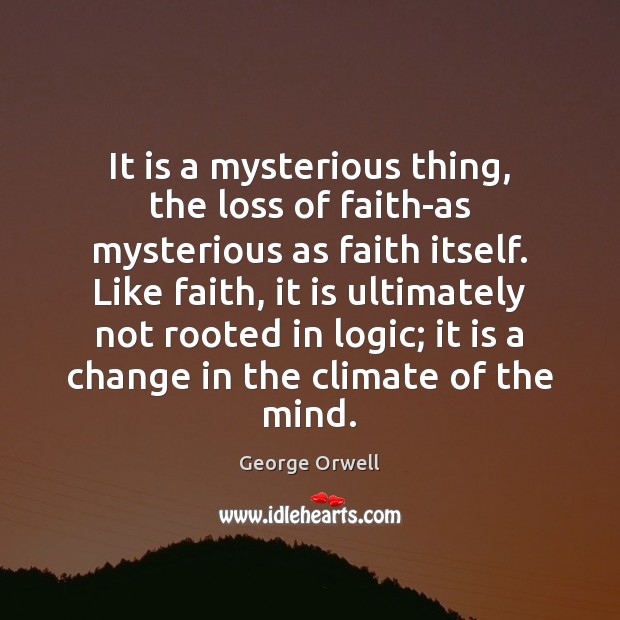 It is a mysterious thing, the loss of faith-as mysterious as faith George Orwell Picture Quote