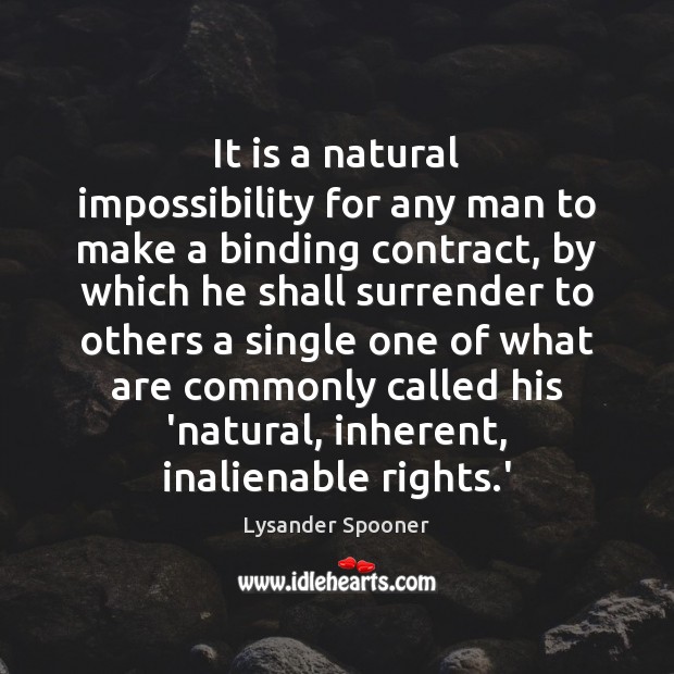 It is a natural impossibility for any man to make a binding 