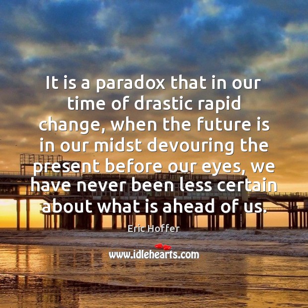 It is a paradox that in our time of drastic rapid change, Image