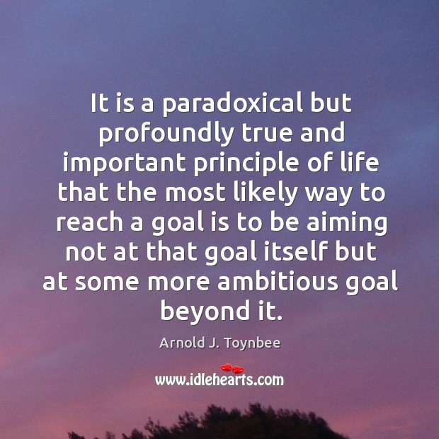 It is a paradoxical but profoundly true and important principle Arnold J. Toynbee Picture Quote