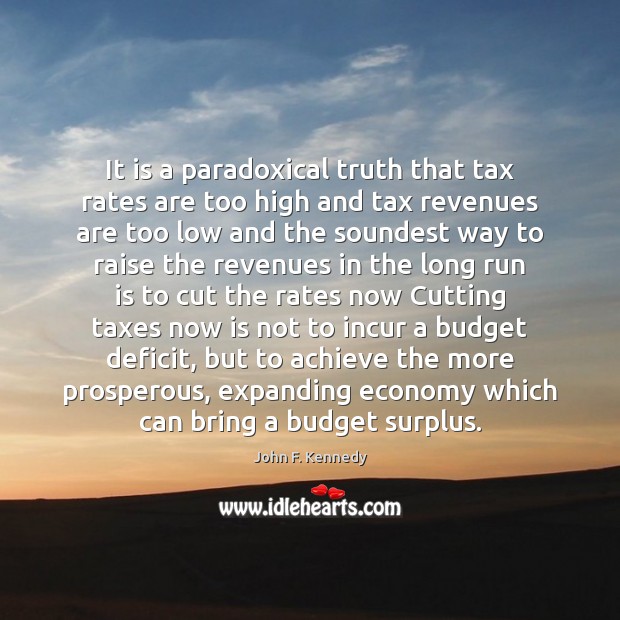 It is a paradoxical truth that tax rates are too high and John F. Kennedy Picture Quote