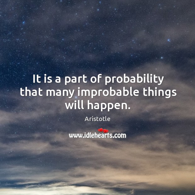 It is a part of probability that many improbable things will happen. Aristotle Picture Quote