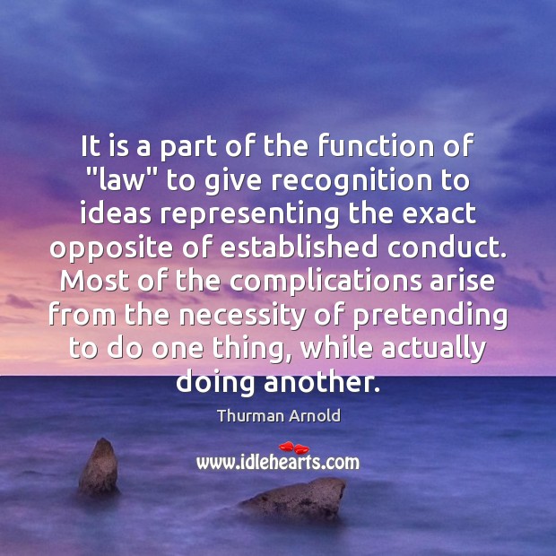 It is a part of the function of “law” to give recognition Thurman Arnold Picture Quote
