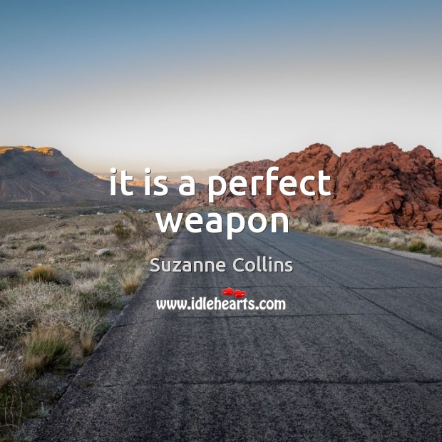 It is a perfect weapon Suzanne Collins Picture Quote