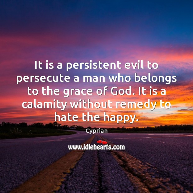 It is a persistent evil to persecute a man who belongs to Cyprian Picture Quote