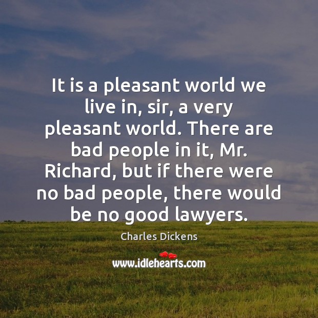 It is a pleasant world we live in, sir, a very pleasant Charles Dickens Picture Quote