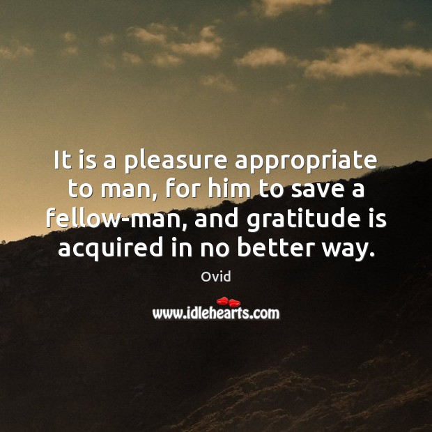 It is a pleasure appropriate to man, for him to save a Gratitude Quotes Image