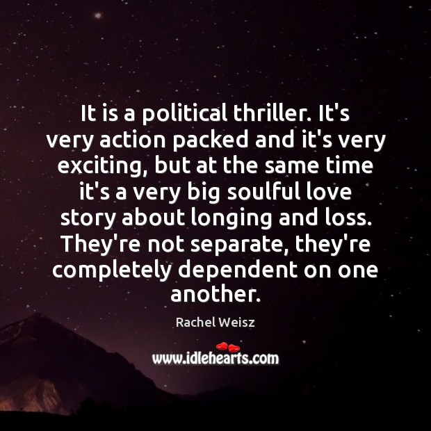 It is a political thriller. It’s very action packed and it’s very Rachel Weisz Picture Quote
