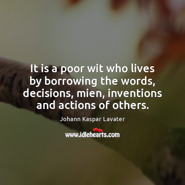 It is a poor wit who lives by borrowing the words, decisions, Image