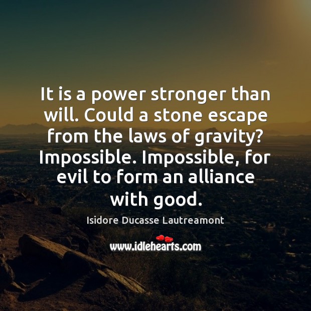 It is a power stronger than will. Could a stone escape from Isidore Ducasse Lautreamont Picture Quote