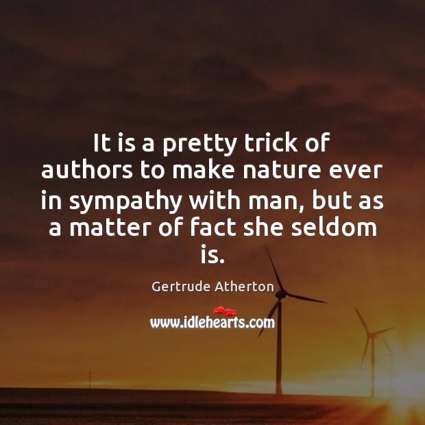 It is a pretty trick of authors to make nature ever in Gertrude Atherton Picture Quote
