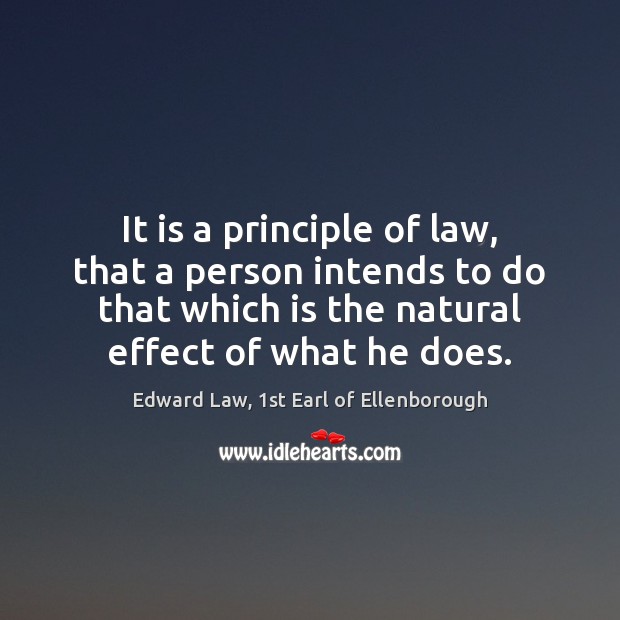 It is a principle of law, that a person intends to do Edward Law, 1st Earl of Ellenborough Picture Quote