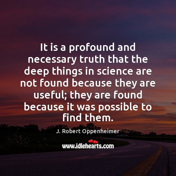 It is a profound and necessary truth that the deep things in J. Robert Oppenheimer Picture Quote