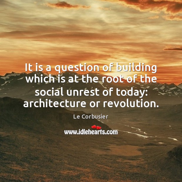 It is a question of building which is at the root of Le Corbusier Picture Quote