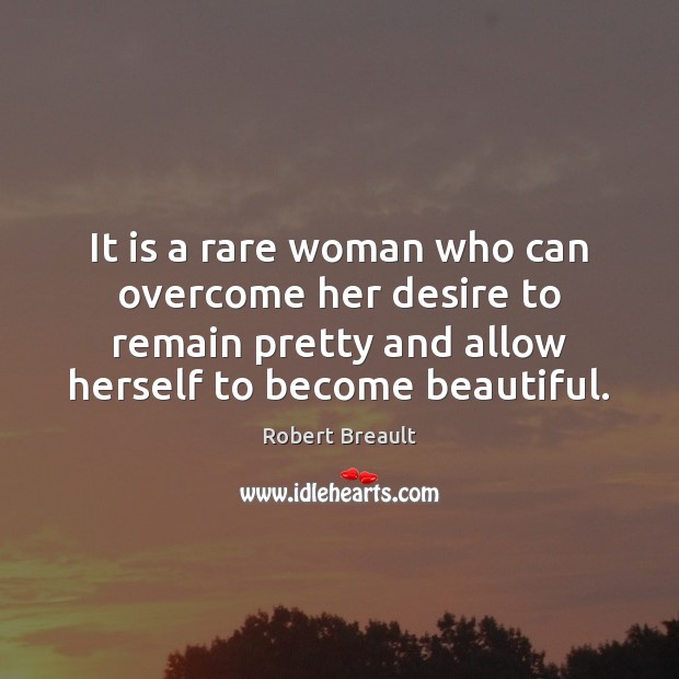 It is a rare woman who can overcome her desire to remain Robert Breault Picture Quote