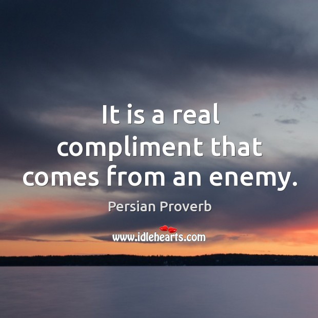 It is a real compliment that comes from an enemy. Persian Proverbs Image