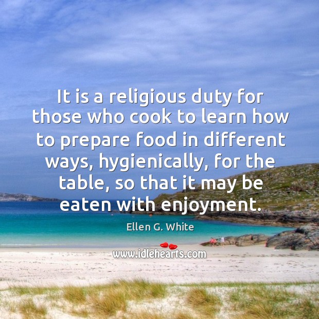 It is a religious duty for those who cook to learn how Ellen G. White Picture Quote