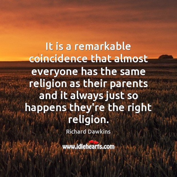 It is a remarkable coincidence that almost everyone has the same religion Image