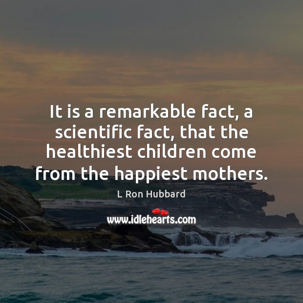 It is a remarkable fact, a scientific fact, that the healthiest children Image