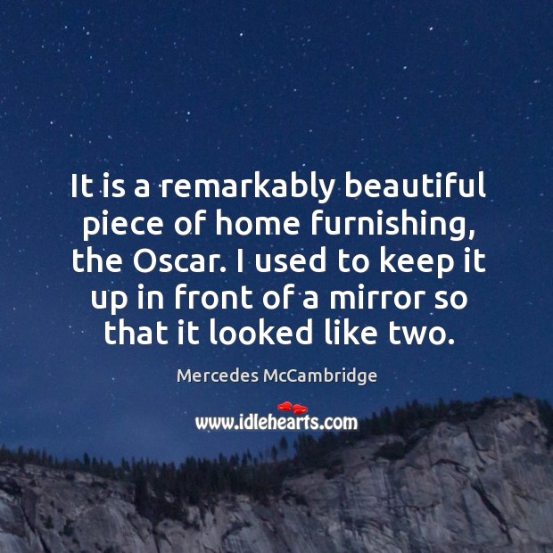 It is a remarkably beautiful piece of home furnishing, the oscar. Mercedes McCambridge Picture Quote
