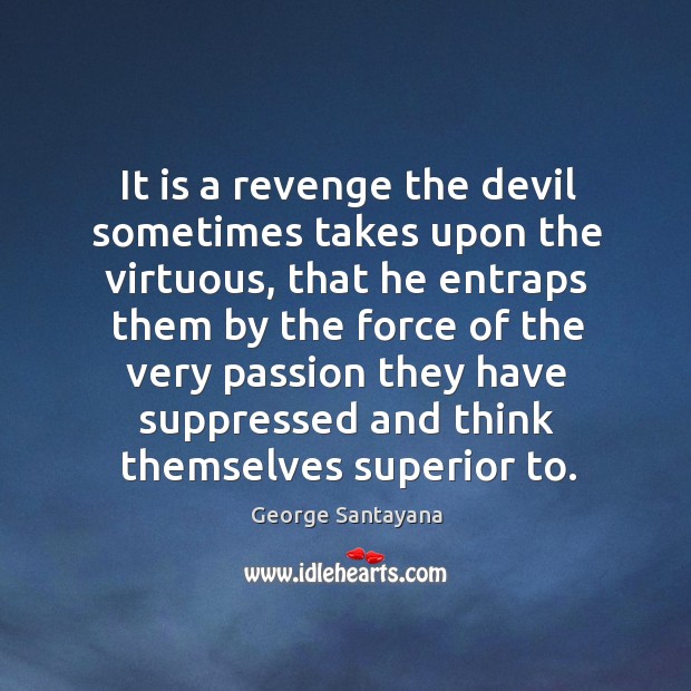It is a revenge the devil sometimes takes upon the virtuous George Santayana Picture Quote