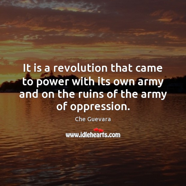 It is a revolution that came to power with its own army Che Guevara Picture Quote